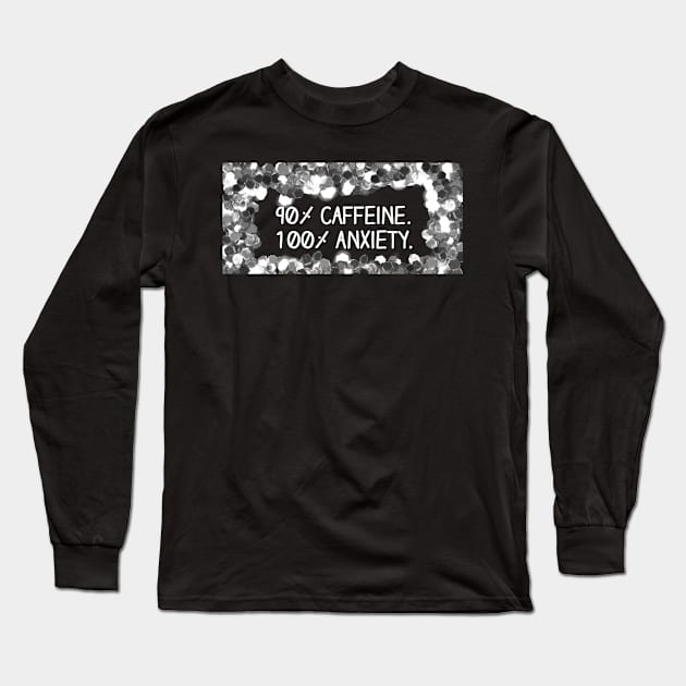 90% Caffeine/100% Anxiety Long Sleeve T-Shirt by Narrie